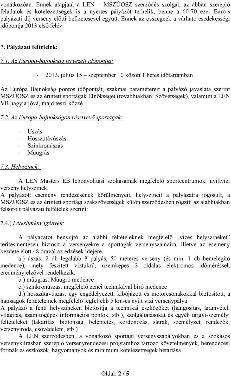 együtt. Ennek az összegnek a várható esedékességi időpontja 2013 első félév. 7. Pályázati feltételek: 7.1. Az Európa-bajnokság tervezett időpontja: - 2013.