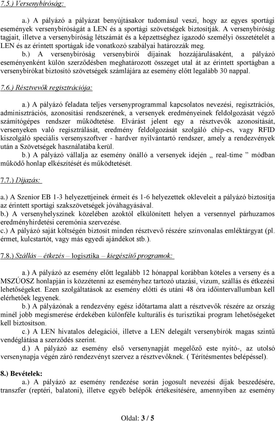 ) A versenybíróság versenybírói díjainak hozzájárulásaként, a pályázó eseményenként külön szerződésben meghatározott összeget utal át az érintett sportágban a versenybírókat biztosító szövetségek