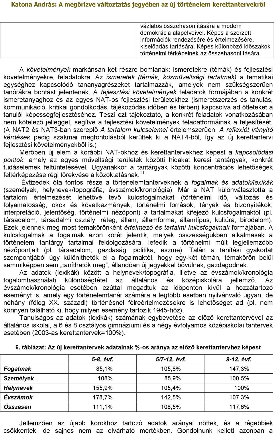 Az ismeretek (témák, közműveltségi tartalmak) a tematikai egységhez kapcsolódó tananyagrészeket tartalmazzák, amelyek nem szükségszerűen tanórákra bontást jelentenek.