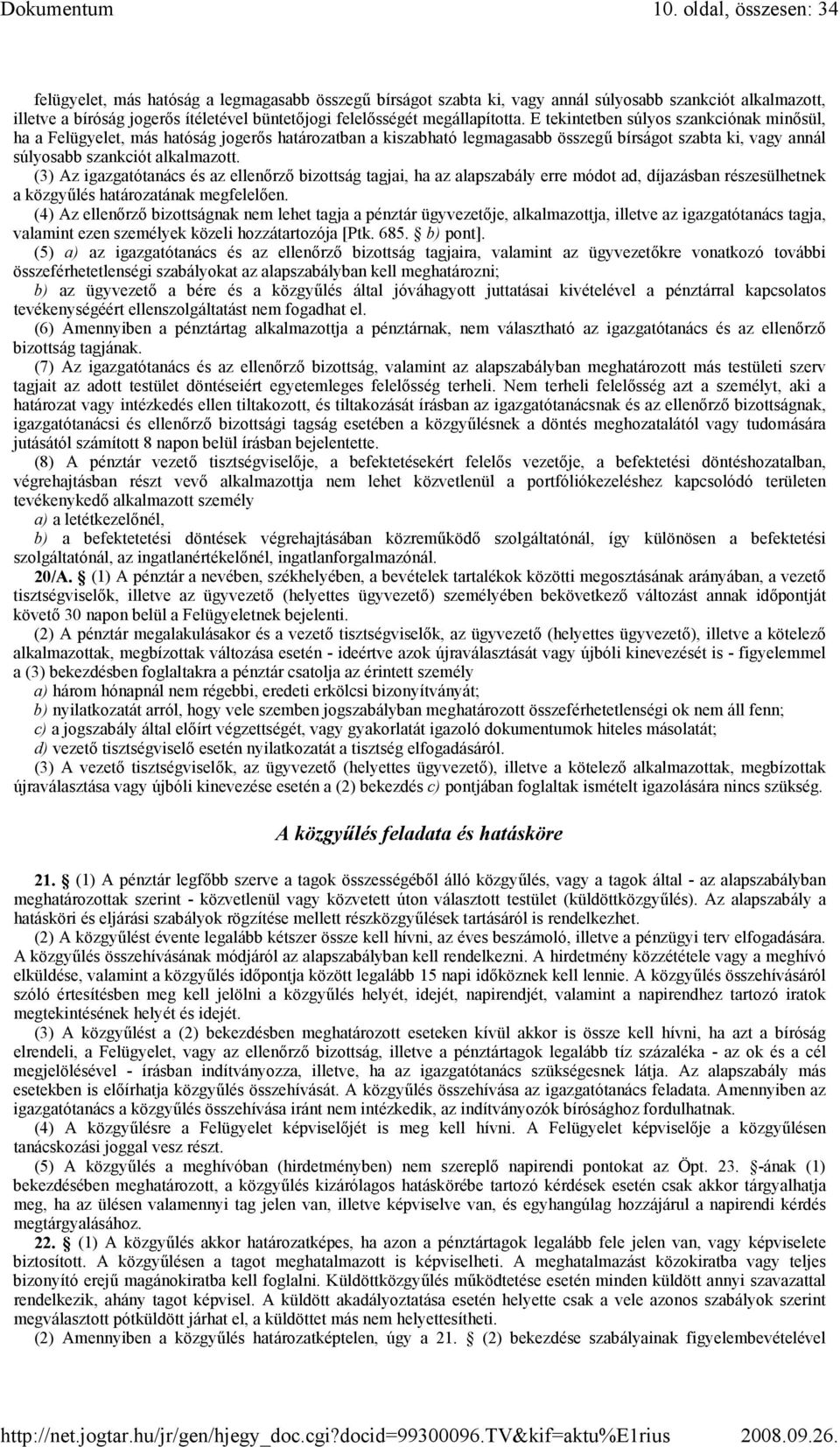 E tekintetben súlyos szankciónak minısül, ha a Felügyelet, más hatóság jogerıs határozatban a kiszabható legmagasabb összegő bírságot szabta ki, vagy annál súlyosabb szankciót alkalmazott.