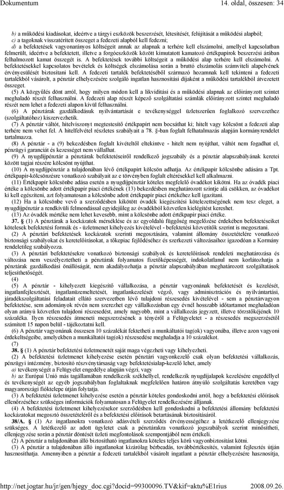 kamatozó értékpapírok beszerzési árában felhalmozott kamat összegét is. A befektetések további költségeit a mőködési alap terhére kell elszámolni.