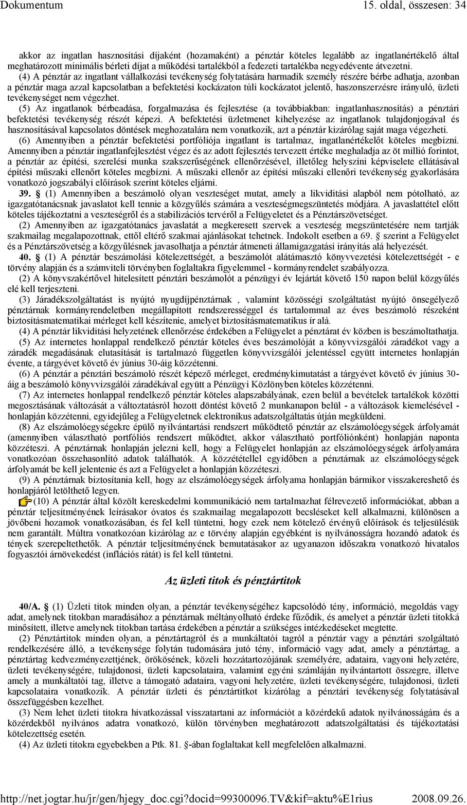 (4) A pénztár az ingatlant vállalkozási tevékenység folytatására harmadik személy részére bérbe adhatja, azonban a pénztár maga azzal kapcsolatban a befektetési kockázaton túli kockázatot jelentı,