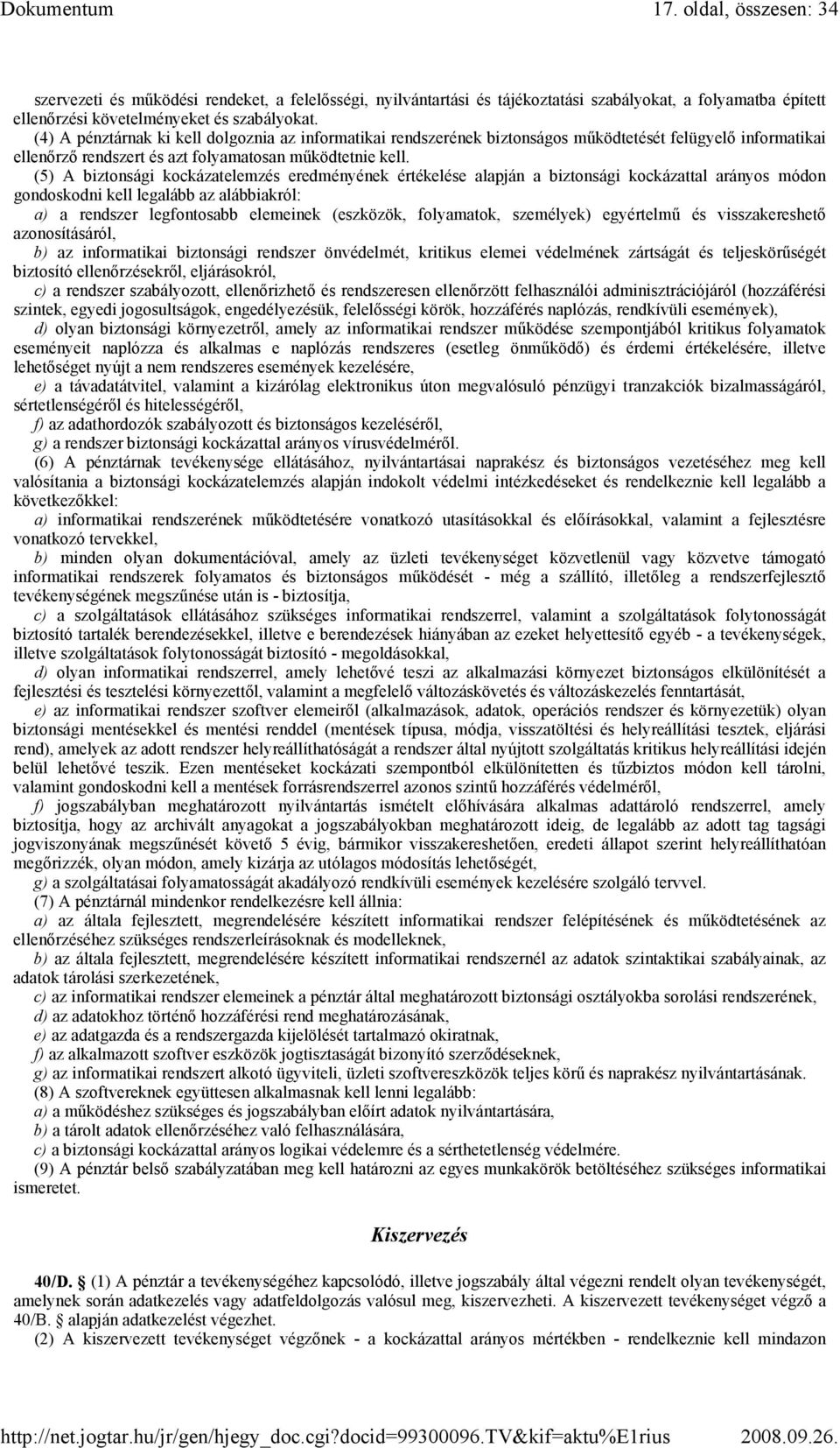 (5) A biztonsági kockázatelemzés eredményének értékelése alapján a biztonsági kockázattal arányos módon gondoskodni kell legalább az alábbiakról: a) a rendszer legfontosabb elemeinek (eszközök,