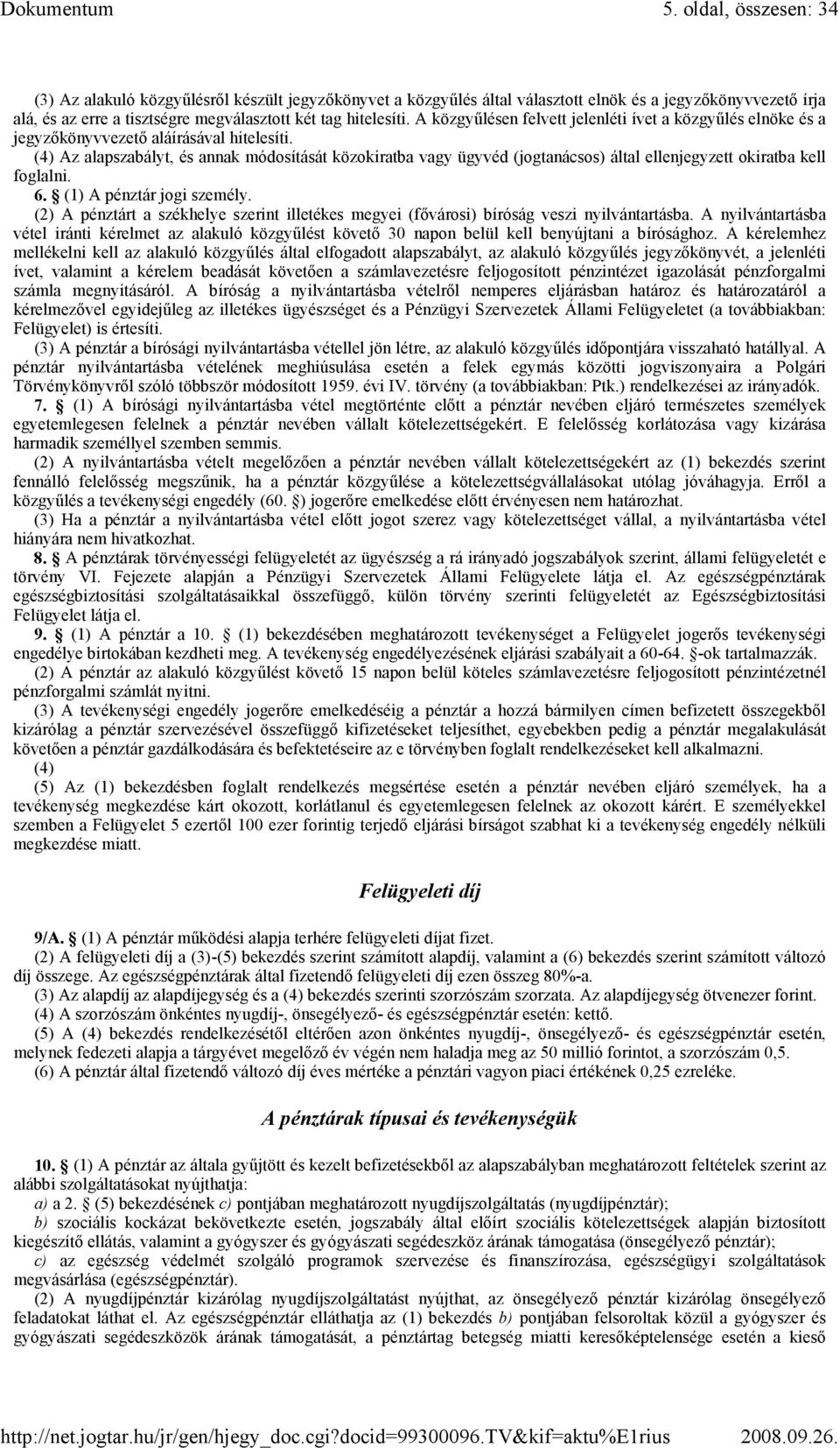 (4) Az alapszabályt, és annak módosítását közokiratba vagy ügyvéd (jogtanácsos) által ellenjegyzett okiratba kell foglalni. 6. (1) A pénztár jogi személy.