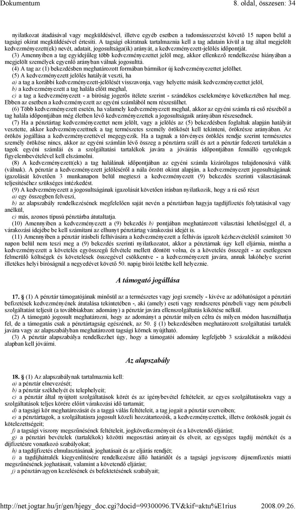 (3) Amennyiben a tag egyidejőleg több kedvezményezettet jelöl meg, akkor ellenkezı rendelkezése hiányában a megjelölt személyek egyenlı arányban válnak jogosulttá.