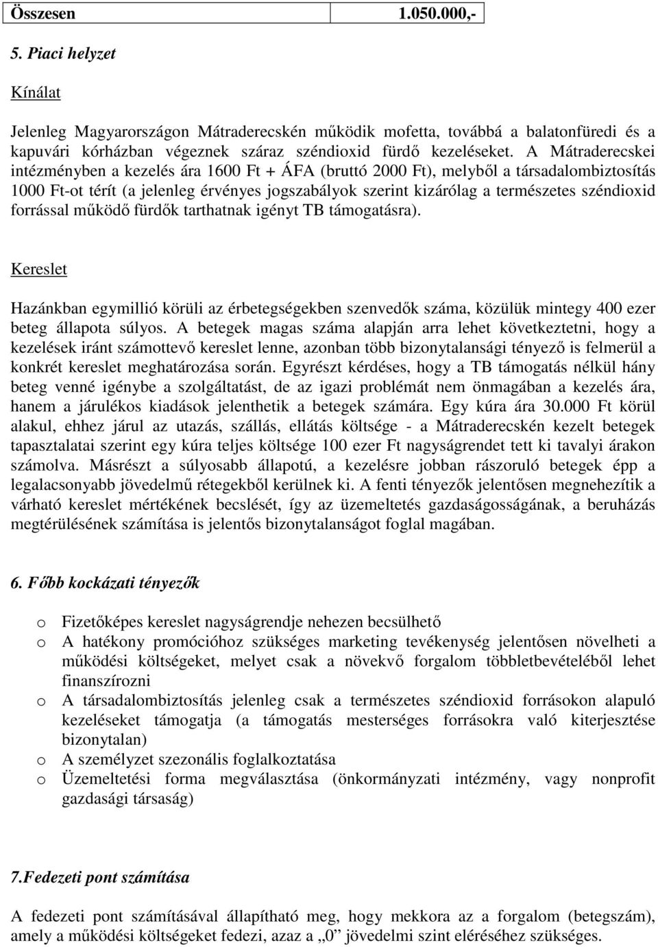 széndioxid forrással mőködı fürdık tarthatnak igényt TB támogatásra). Kereslet Hazánkban egymillió körüli az érbetegségekben szenvedık száma, közülük mintegy 400 ezer beteg állapota súlyos.