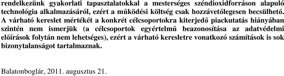 A várható kereslet mértékét a konkrét célcsoportokra kiterjedı piackutatás hiányában szintén nem ismerjük (a célcsoportok