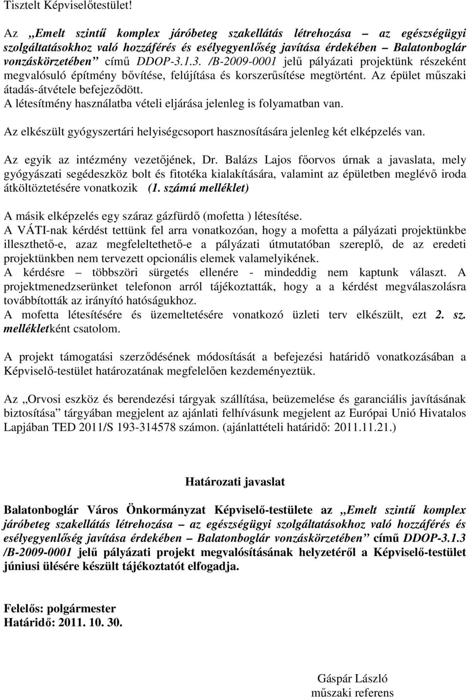 1.3. /B-2009-0001 jelő pályázati projektünk részeként megvalósuló építmény bıvítése, felújítása és korszerősítése megtörtént. Az épület mőszaki átadás-átvétele befejezıdött.