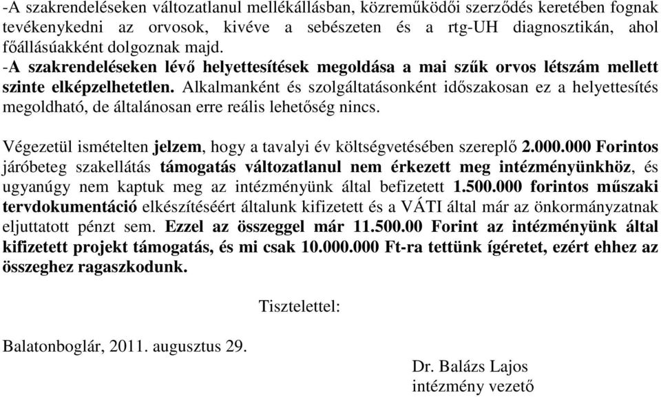 Alkalmanként és szolgáltatásonként idıszakosan ez a helyettesítés megoldható, de általánosan erre reális lehetıség nincs. Végezetül ismételten jelzem, hogy a tavalyi év költségvetésében szereplı 2.