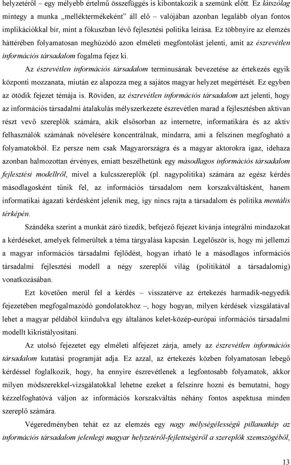 Ez többnyire az elemzés háttérében folyamatosan meghúzódó azon elméleti megfontolást jelenti, amit az észrevétlen információs társadalom fogalma fejez ki.