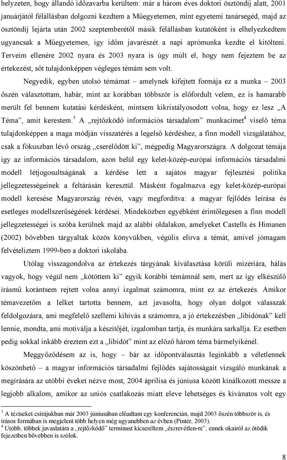 Terveim ellenére 2002 nyara és 2003 nyara is úgy múlt el, hogy nem fejeztem be az értekezést, sőt tulajdonképpen végleges témám sem volt.