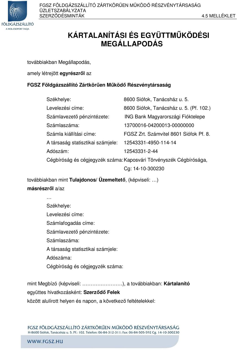 ) Számlavezető pénzintézete: ING Bank Magyarországi Fióktelepe Számlaszáma: 13700016-04200013-00000000 Számla kiállítási címe: FGSZ Zrt. Számvitel 86