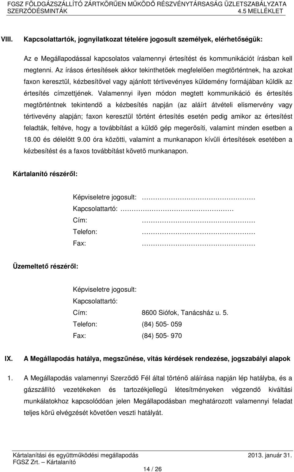 Valamennyi ilyen módon megtett kommunikáció és értesítés megtörténtnek tekintendő a kézbesítés napján (az aláírt átvételi elismervény vagy tértivevény alapján; faxon keresztül történt értesítés