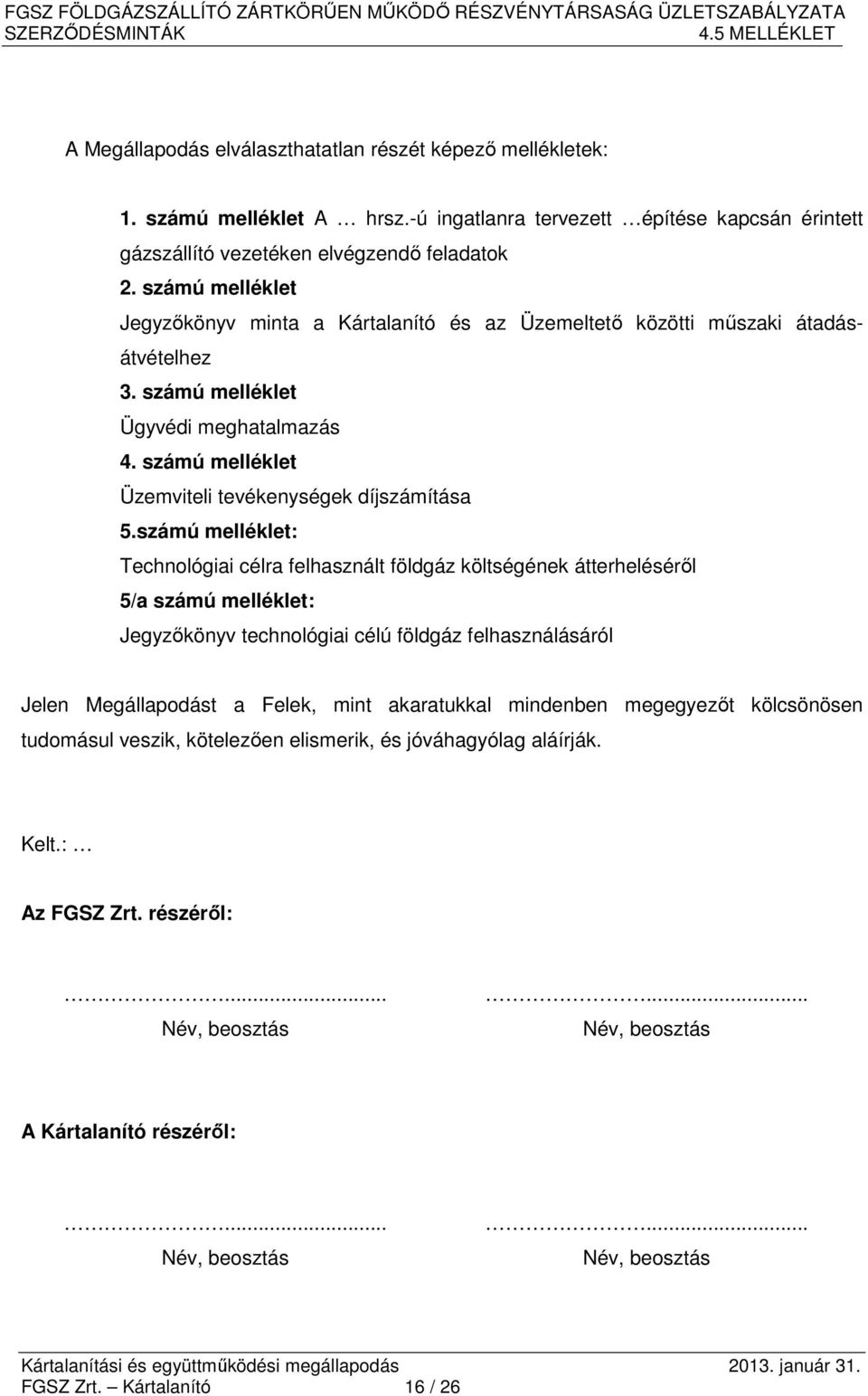 számú melléklet: Technológiai célra felhasznált földgáz költségének átterheléséről 5/a számú melléklet: Jegyzőkönyv technológiai célú földgáz felhasználásáról Jelen Megállapodást a Felek, mint