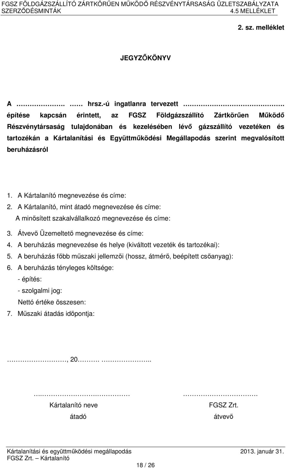 Megállapodás szerint megvalósított beruházásról 1. A Kártalanító megnevezése és címe: 2. A Kártalanító, mint átadó megnevezése és címe: A minősített szakalvállalkozó megnevezése és címe: 3.