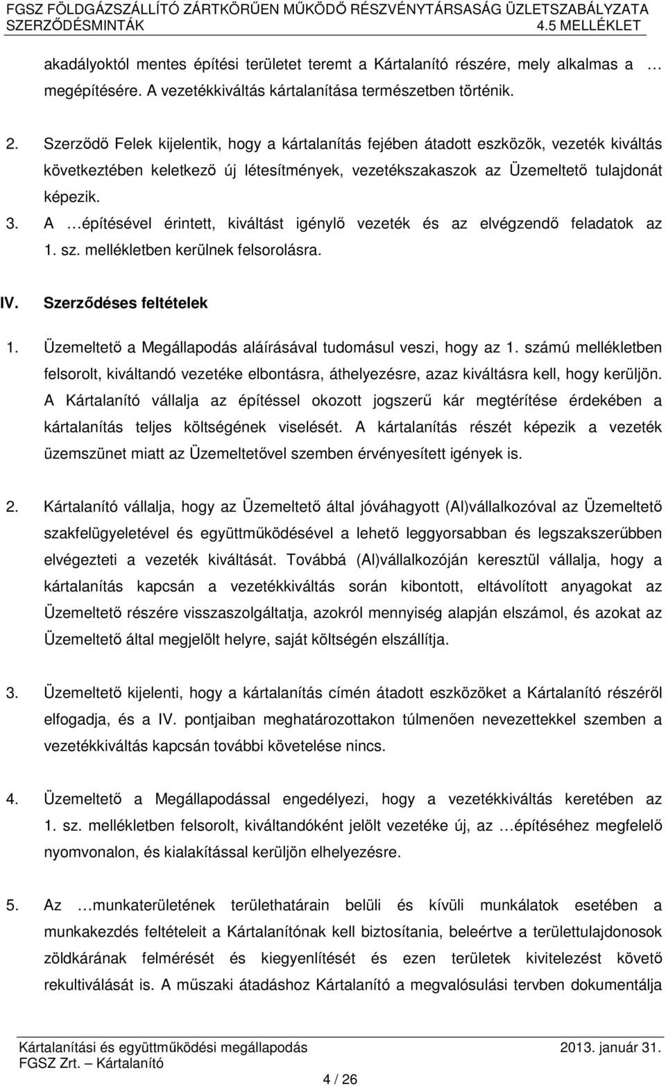 A építésével érintett, kiváltást igénylő vezeték és az elvégzendő feladatok az 1. sz. mellékletben kerülnek felsorolásra. IV. Szerződéses feltételek 1.