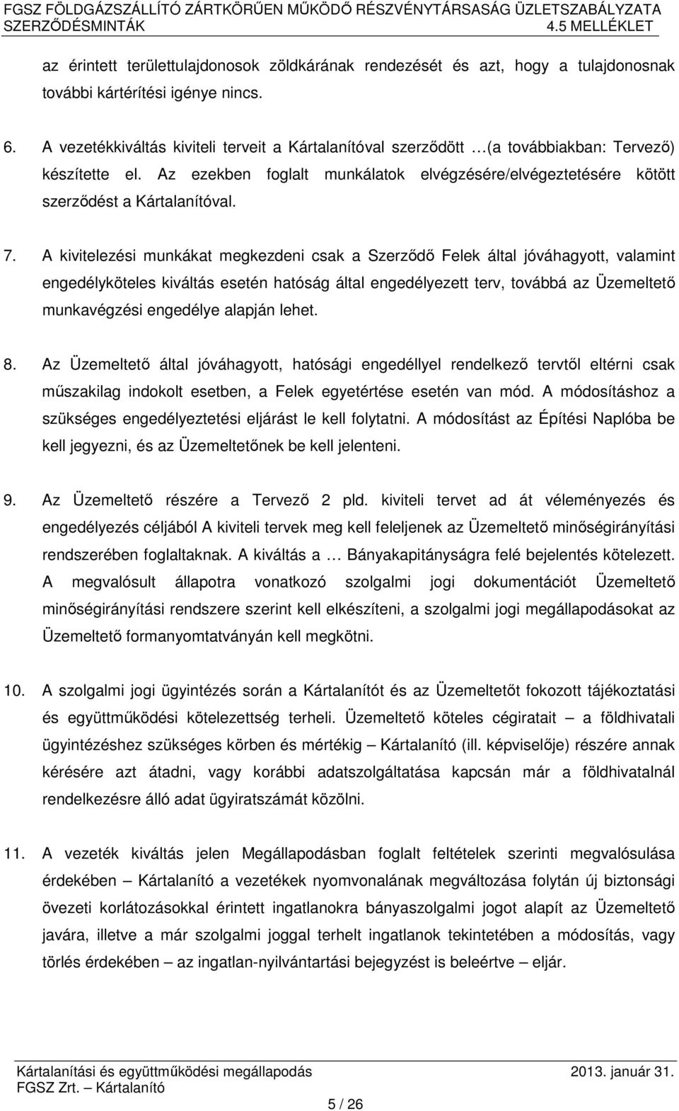 A kivitelezési munkákat megkezdeni csak a Szerződő Felek által jóváhagyott, valamint engedélyköteles kiváltás esetén hatóság által engedélyezett terv, továbbá az Üzemeltető munkavégzési engedélye