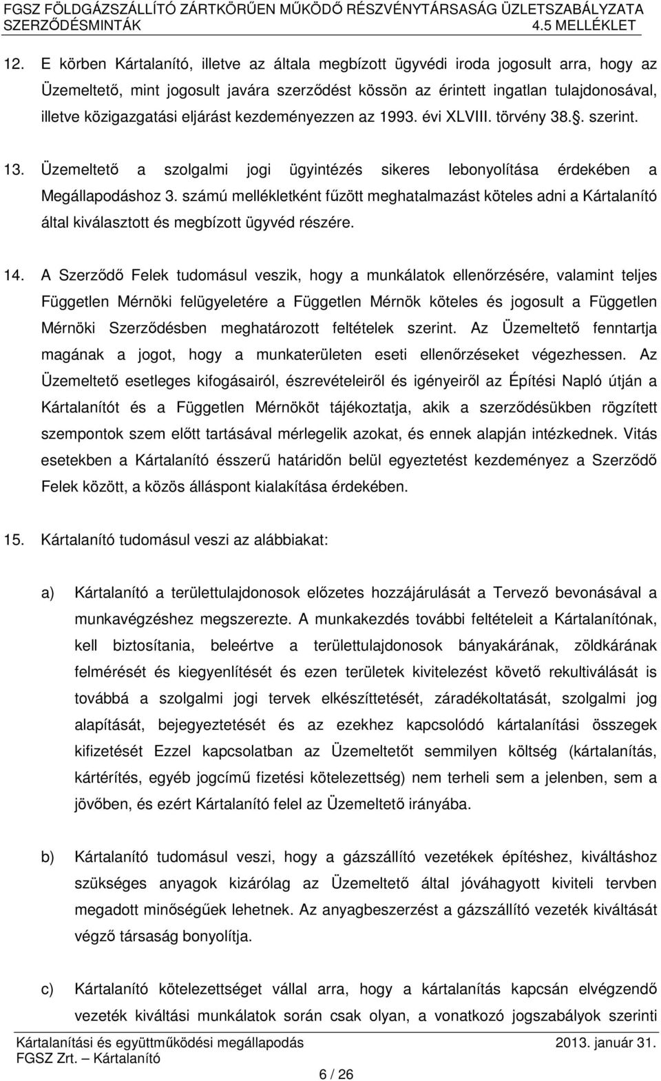 számú mellékletként fűzött meghatalmazást köteles adni a Kártalanító által kiválasztott és megbízott ügyvéd részére. 14.