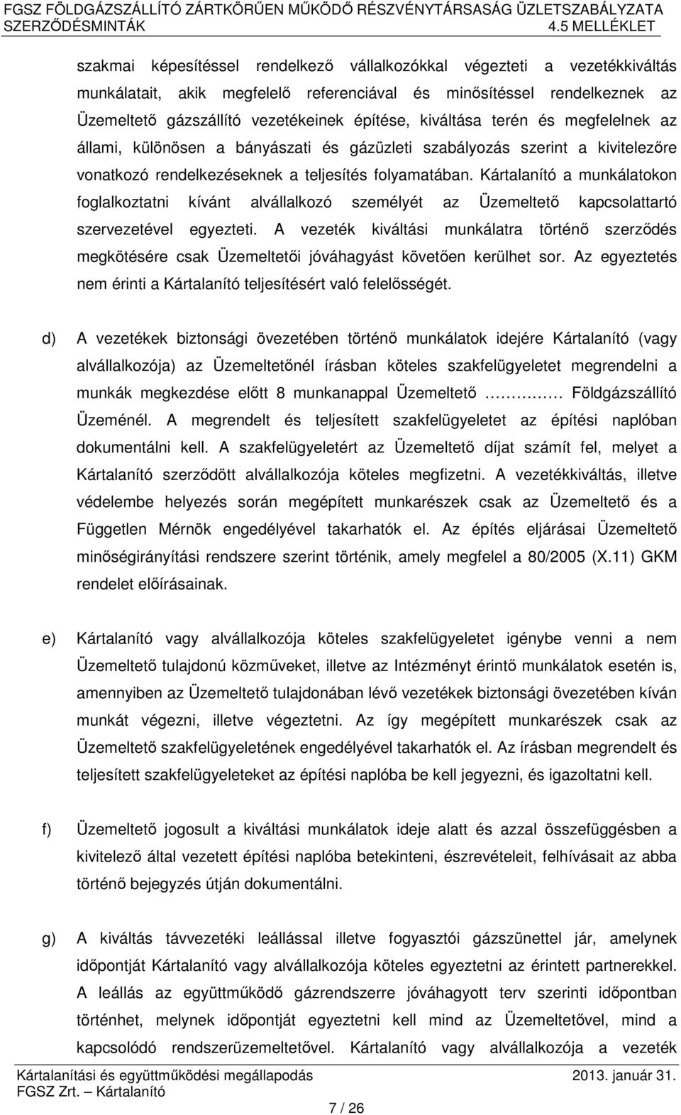 Kártalanító a munkálatokon foglalkoztatni kívánt alvállalkozó személyét az Üzemeltető kapcsolattartó szervezetével egyezteti.