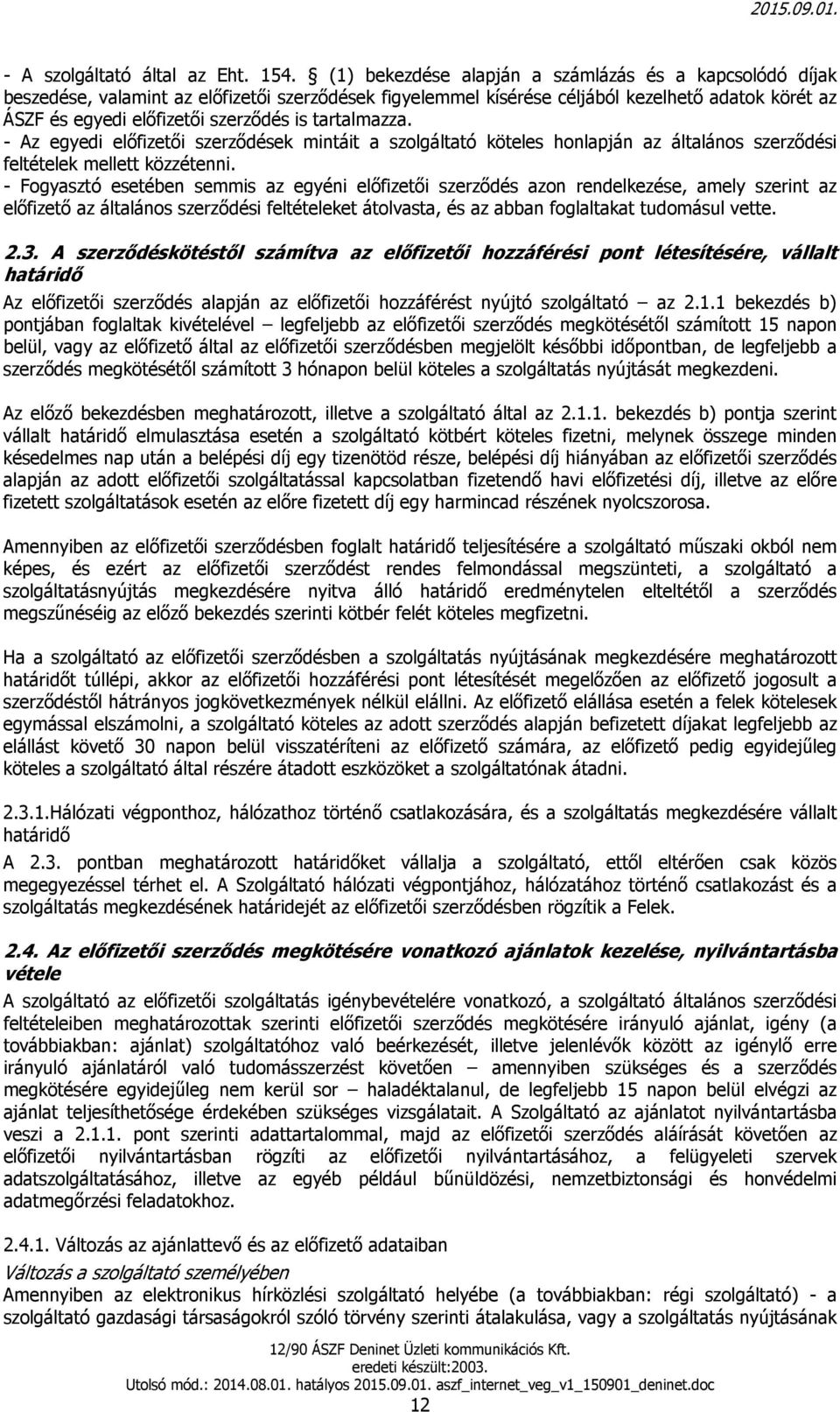 tartalmazza. - Az egyedi előfizetői szerződések mintáit a szolgáltató köteles honlapján az általános szerződési feltételek mellett közzétenni.