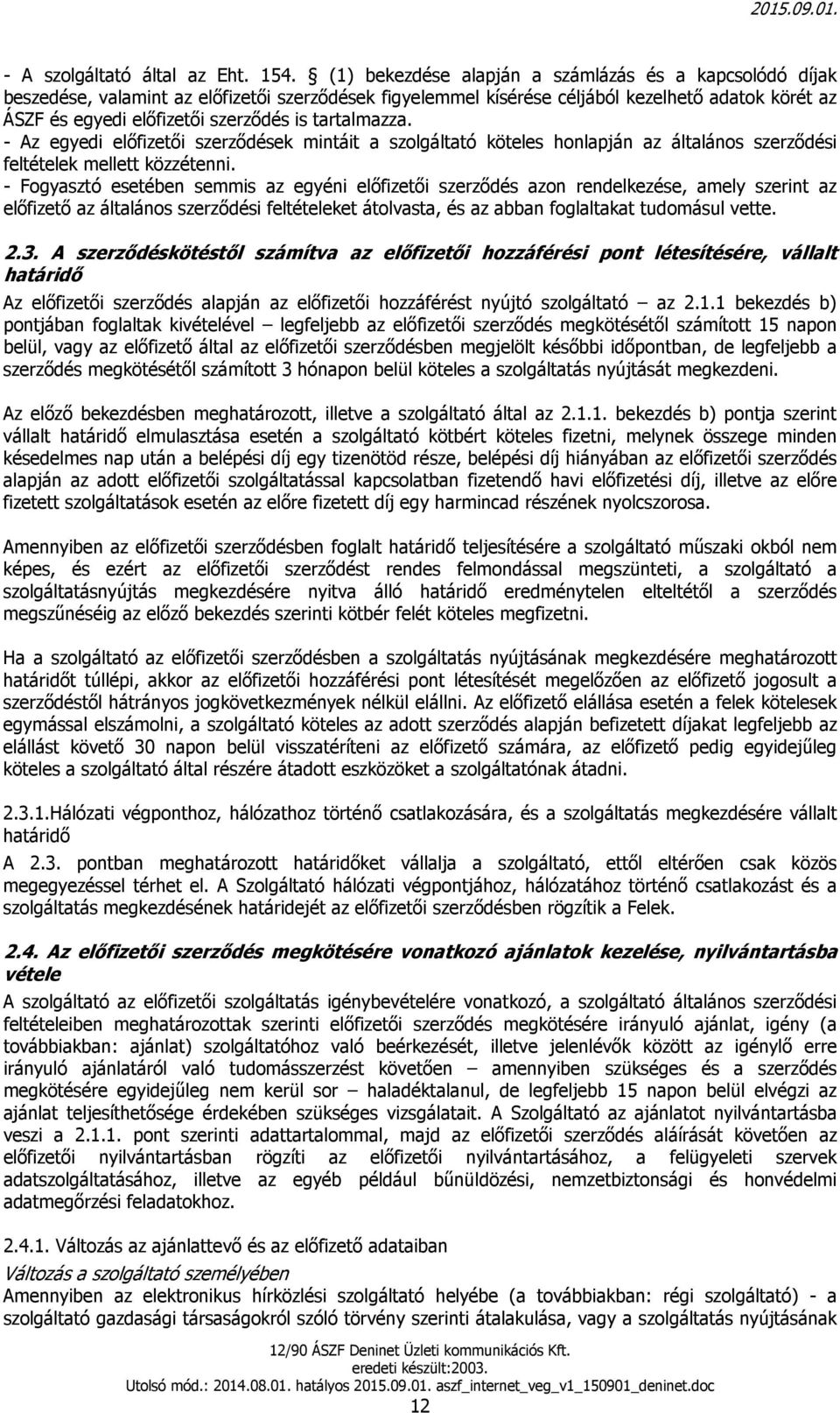 tartalmazza. - Az egyedi előfizetői szerződések mintáit a szolgáltató köteles honlapján az általános szerződési feltételek mellett közzétenni.