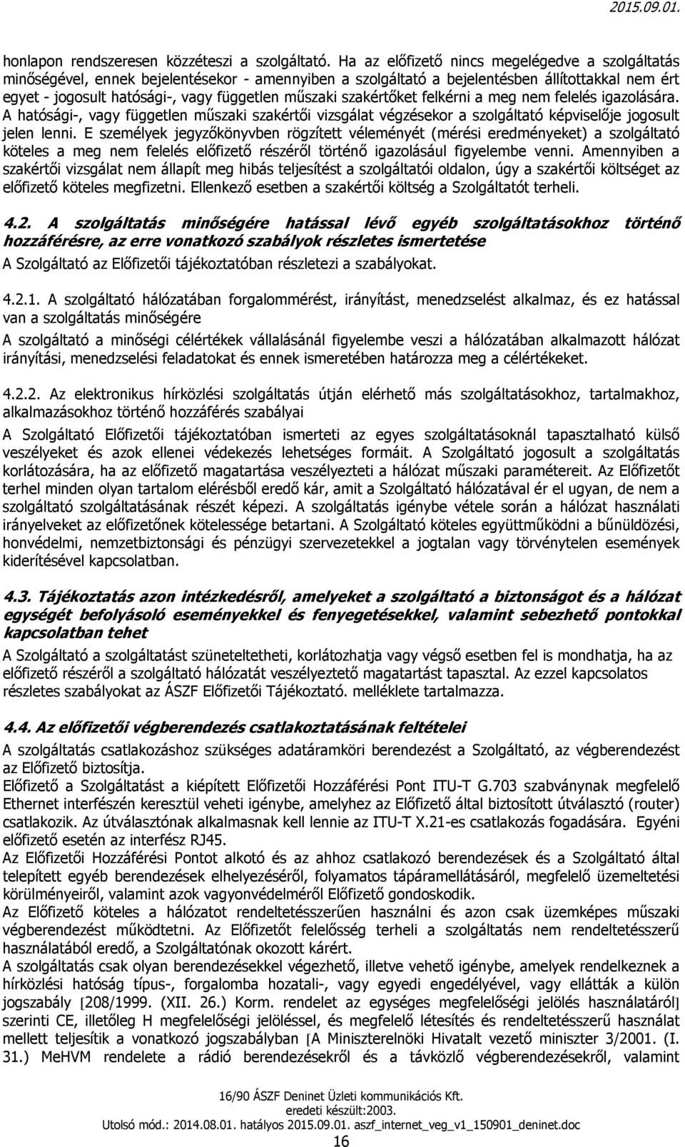 szakértőket felkérni a meg nem felelés igazolására. A hatósági-, vagy független műszaki szakértői vizsgálat végzésekor a szolgáltató képviselője jogosult jelen lenni.