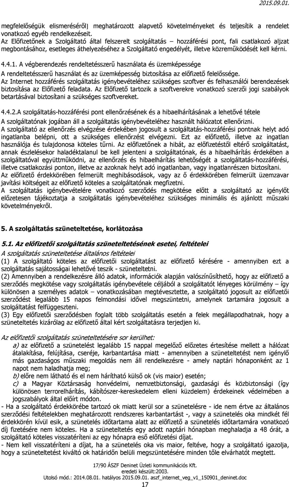 kérni. 4.4.1. A végberendezés rendeltetésszerű használata és üzemképessége A rendeltetésszerű használat és az üzemképesség biztosítása az előfizető felelőssége.