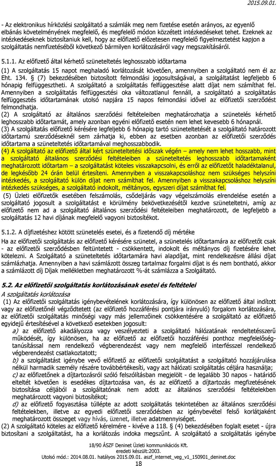 1. Az előfizető által kérhető szüneteltetés leghosszabb időtartama (1) A szolgáltatás 15 napot meghaladó korlátozását követően, amennyiben a szolgáltató nem él az Eht. 134.