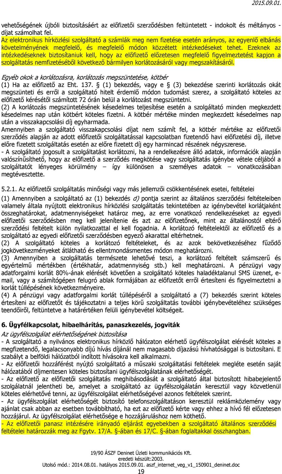 Ezeknek az intézkedéseknek biztosítaniuk kell, hogy az előfizető előzetesen megfelelő figyelmeztetést kapjon a szolgáltatás nemfizetéséből következő bármilyen korlátozásáról vagy megszakításáról.