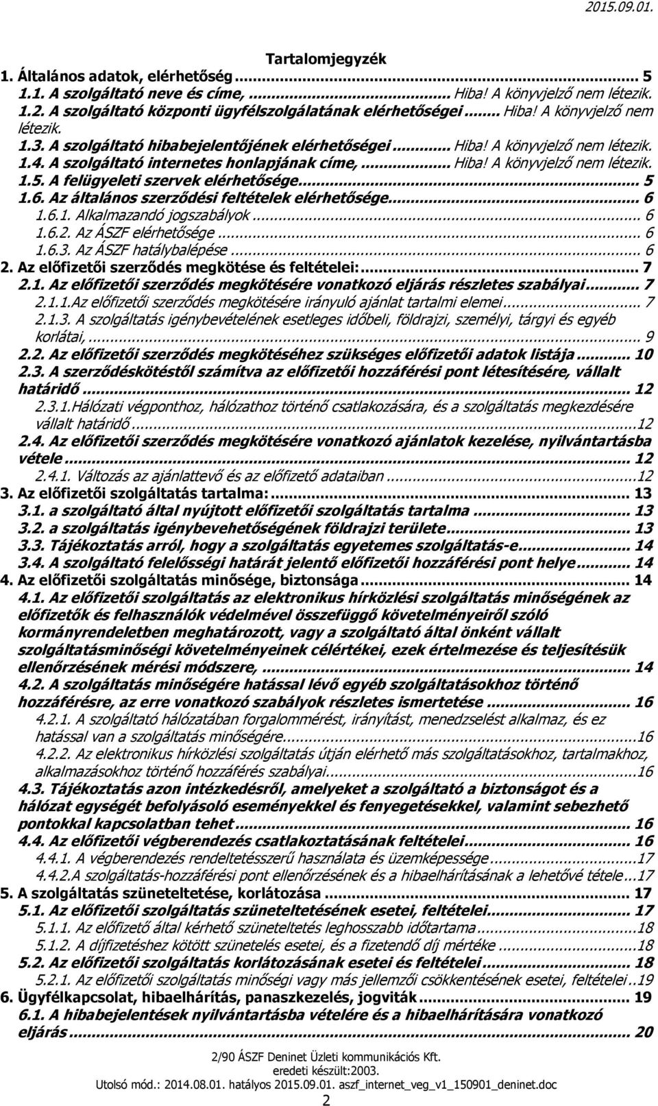 A felügyeleti szervek elérhetősége... 5 1.6. Az általános szerződési feltételek elérhetősége... 6 1.6.1. Alkalmazandó jogszabályok... 6 1.6.2. Az ÁSZF elérhetősége... 6 1.6.3. Az ÁSZF hatálybalépése.