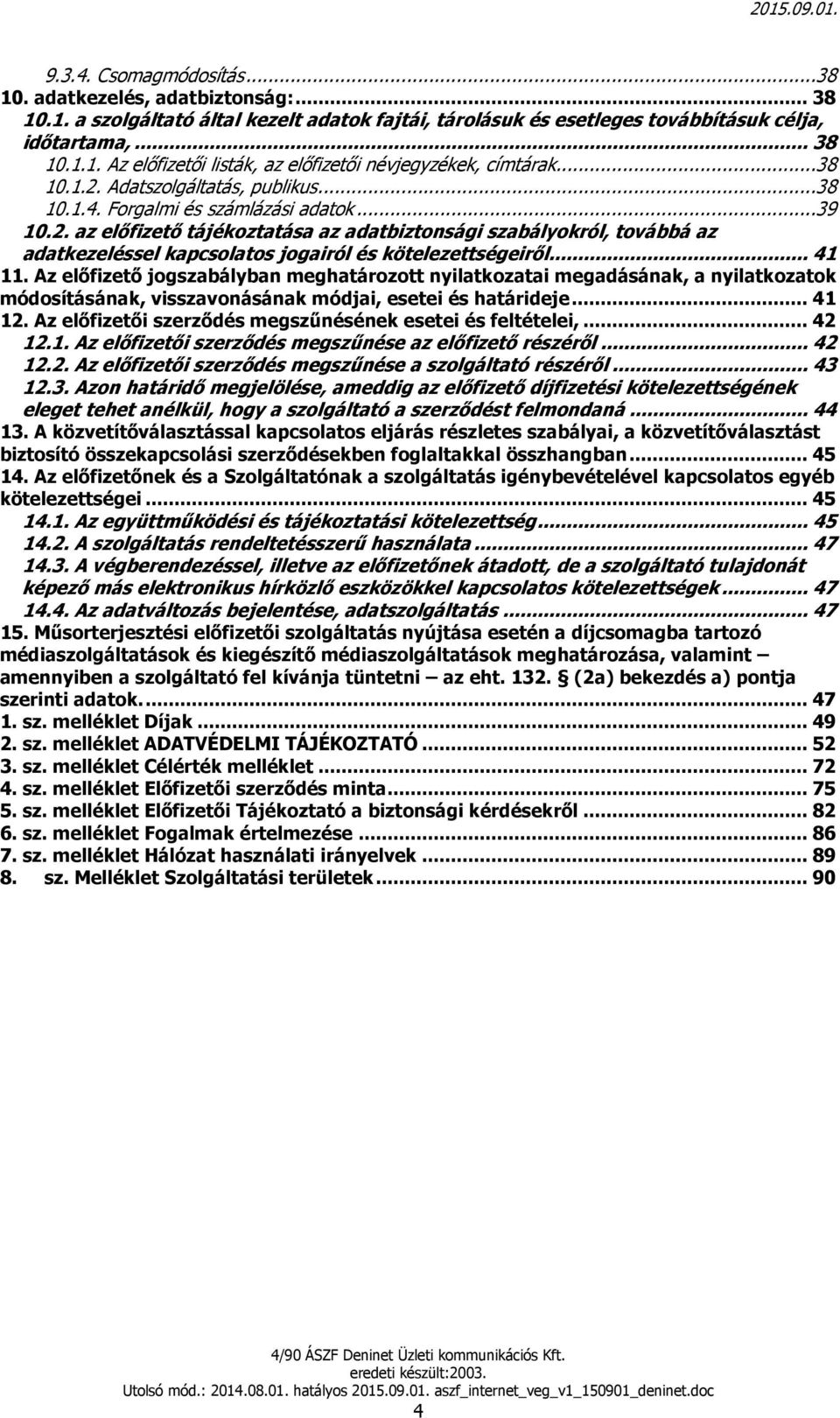 .. 41 11. Az előfizető jogszabályban meghatározott nyilatkozatai megadásának, a nyilatkozatok módosításának, visszavonásának módjai, esetei és határideje... 41 12.