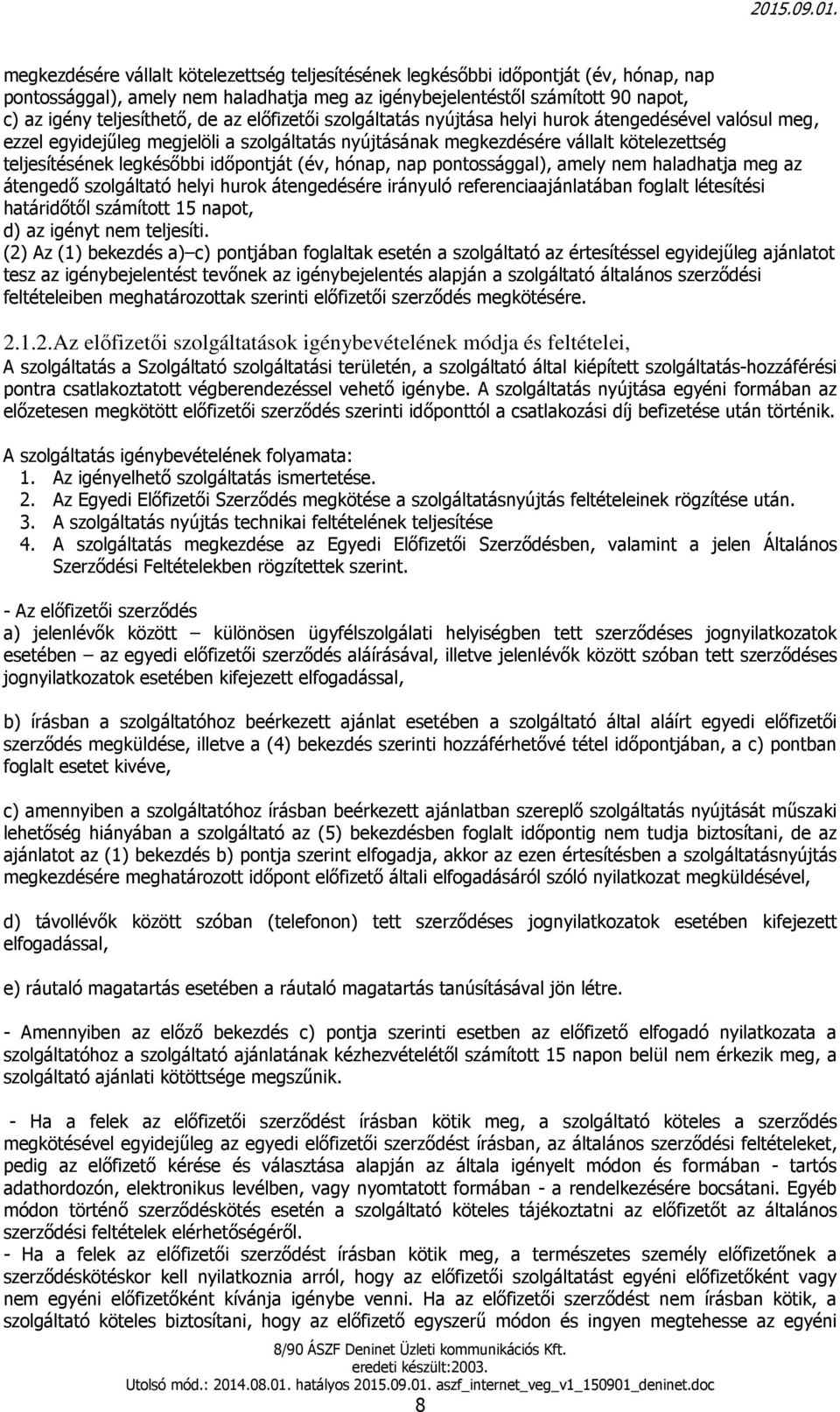 időpontját (év, hónap, nap pontossággal), amely nem haladhatja meg az átengedő szolgáltató helyi hurok átengedésére irányuló referenciaajánlatában foglalt létesítési határidőtől számított 15 napot,