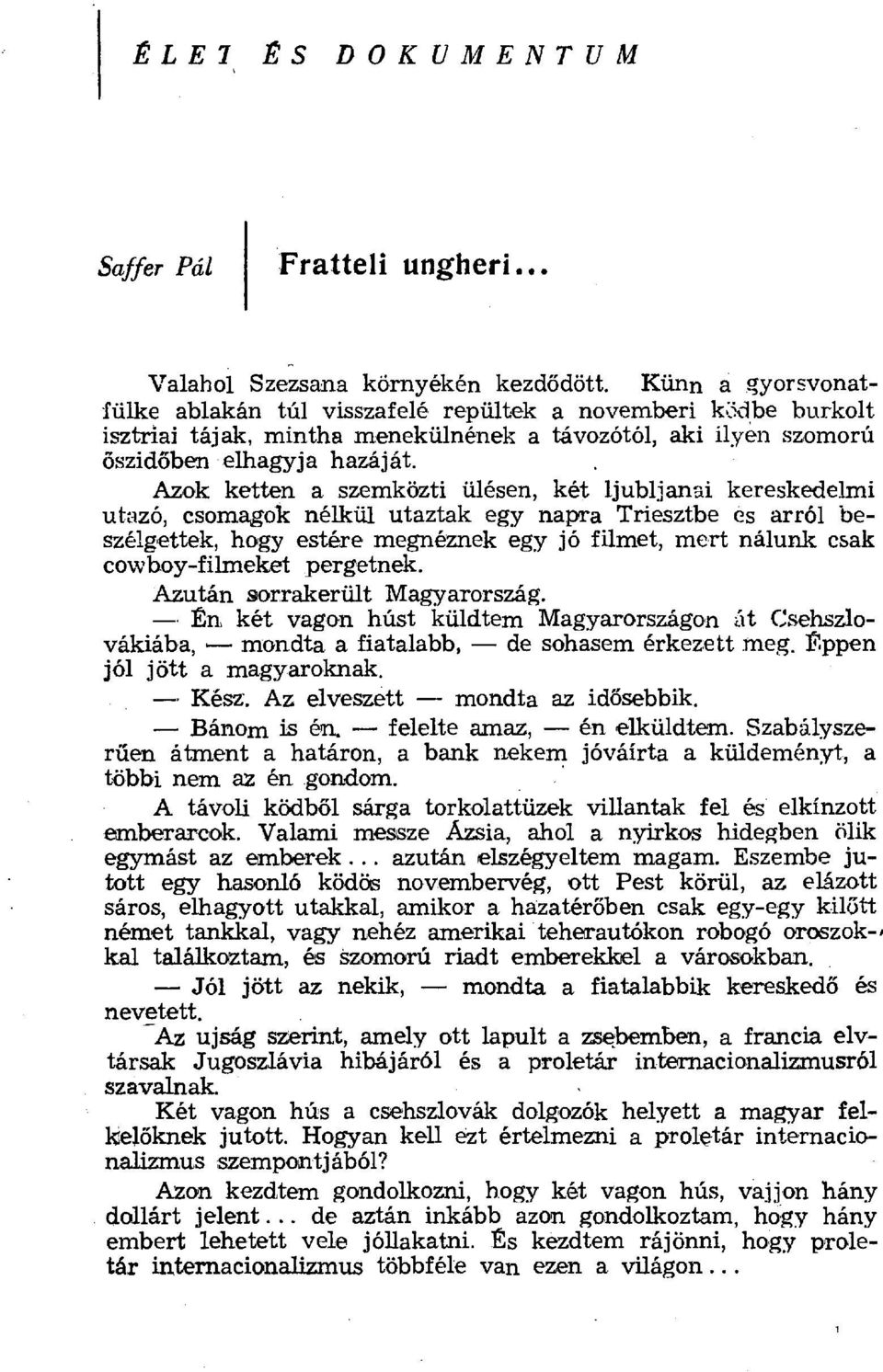 Azok ketten a szemközti ülésen, két ljubljanai kereskedelmi utazó, csomagok nélkül utaztak egy napra Triesztbe és arról beszélgettek, hogy estére megnéznek egy jó filmet, mert nálunk csak