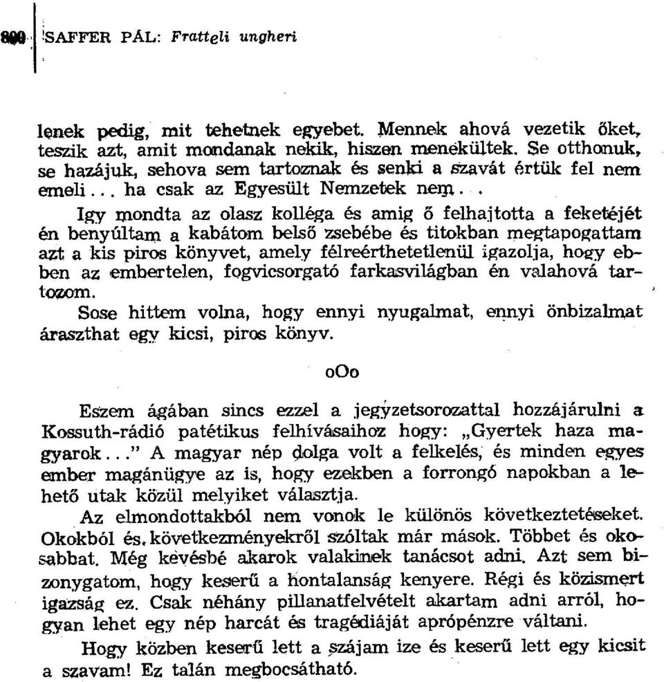 Igy mondta az olasz kolléga és amig ő felhajtotta a feketéjét én benyúltam a kabátom bels ő zsebébe és titokban megtapogattam azt a kis piros könyvet, amely félreérthetetlenül igazolja, hogy ebben az