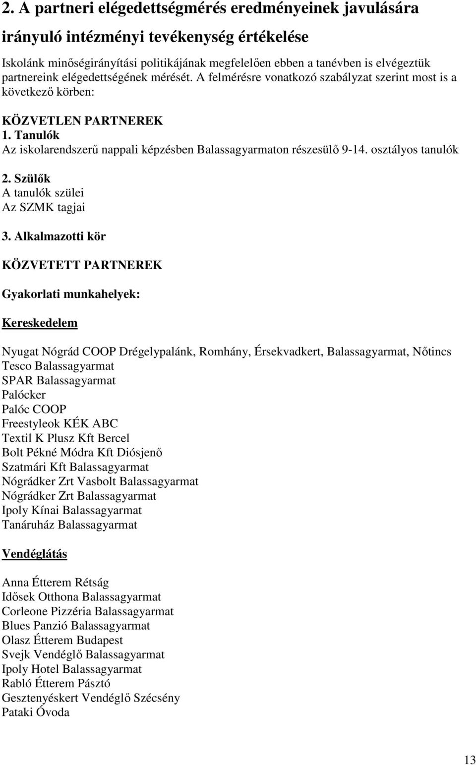 osztályos tanulók 2 Szülők A tanulók szülei Az SZMK tagjai 3 Alkalmazotti kör KÖZVETETT PARTNEREK Gyakorlati munkahelyek: Kereskedelem Nyugat Nógrád COOP Drégelypalánk, Romhány, Érsekvadkert,