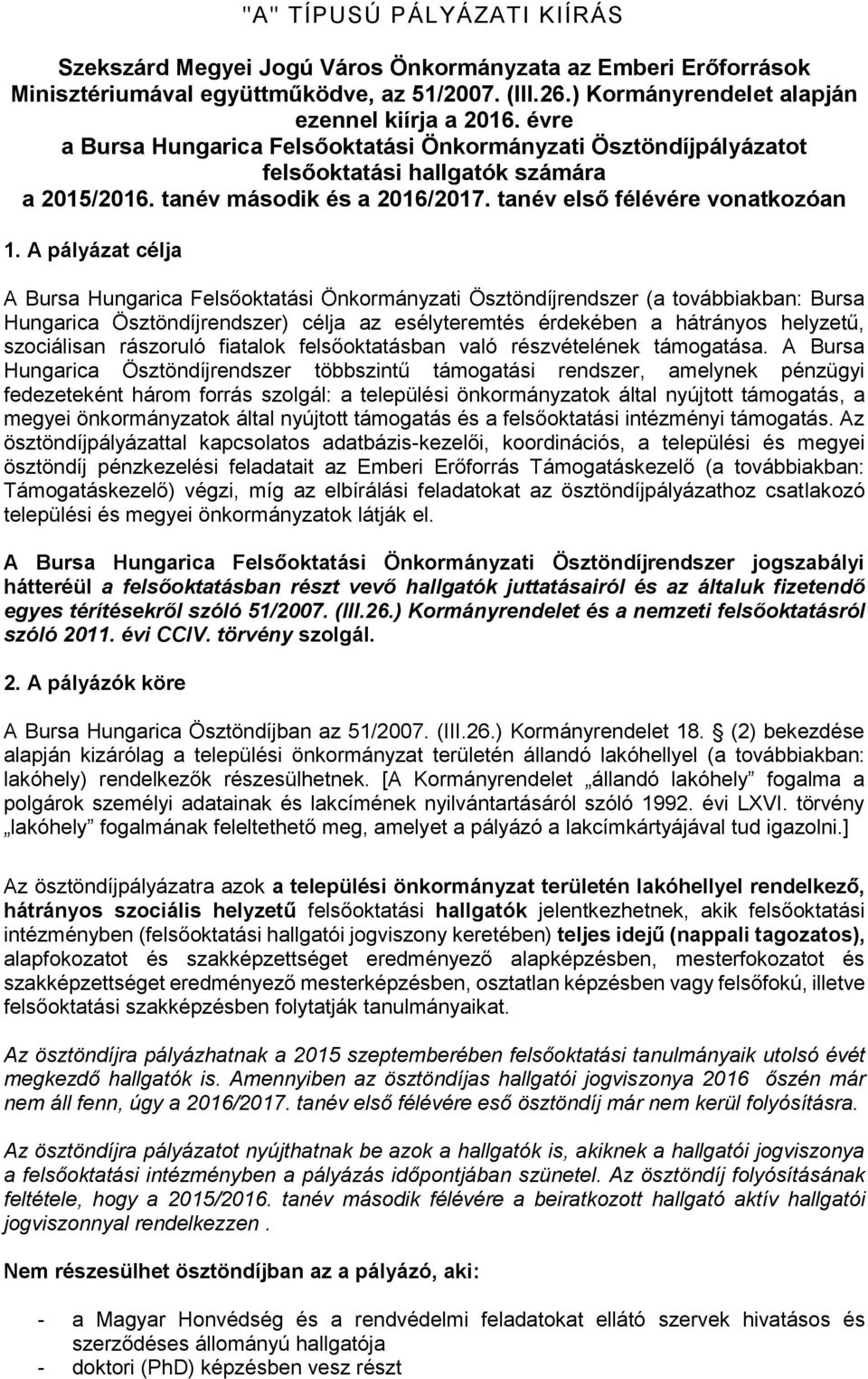 A pályázat célja A Bursa Hungarica Felsőoktatási Önkormányzati Ösztöndíjrendszer (a továbbiakban: Bursa Hungarica Ösztöndíjrendszer) célja az esélyteremtés érdekében a hátrányos helyzetű, szociálisan