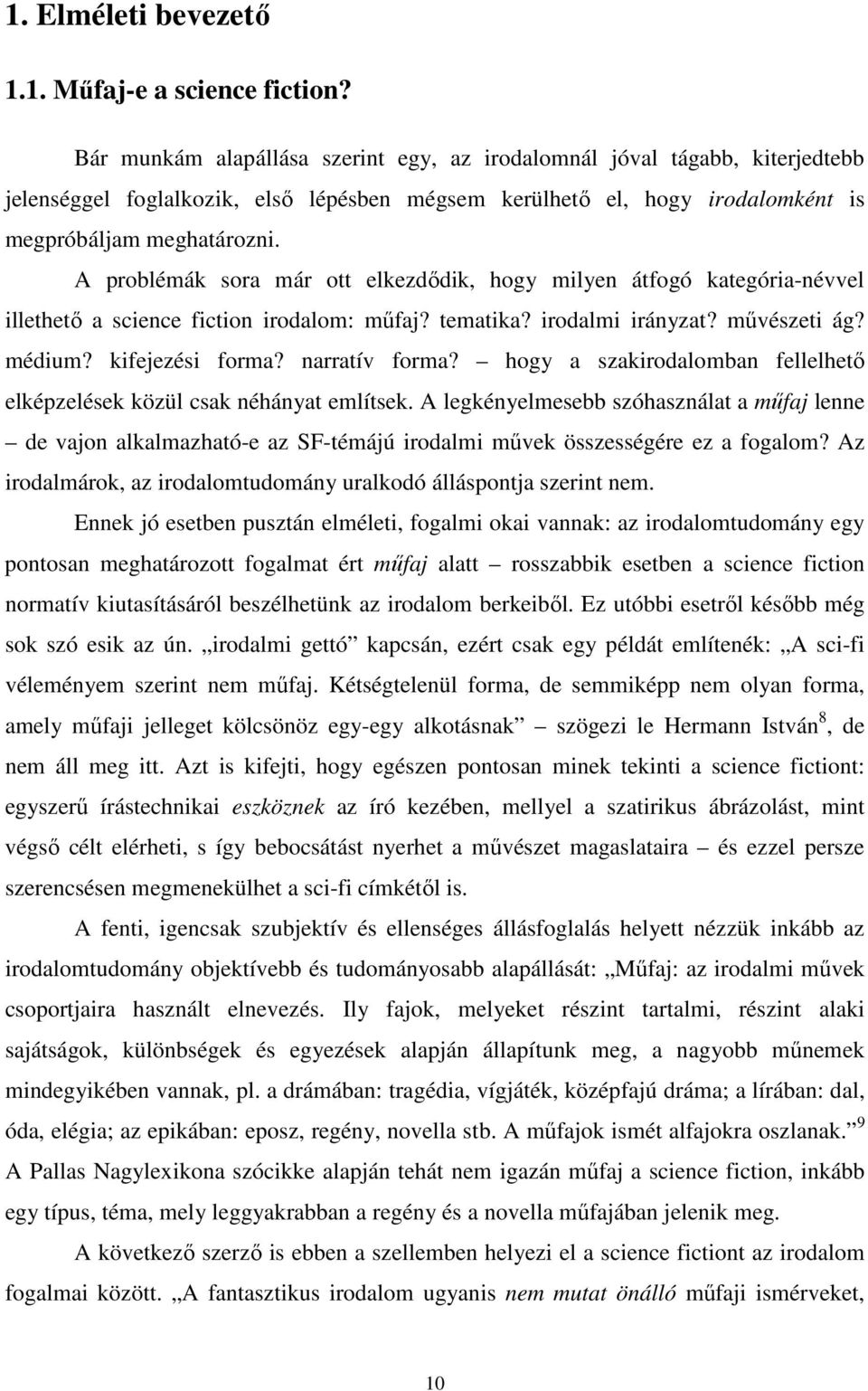 A problémák sora már ott elkezdődik, hogy milyen átfogó kategória-névvel illethető a science fiction irodalom: műfaj? tematika? irodalmi irányzat? művészeti ág? médium? kifejezési forma?