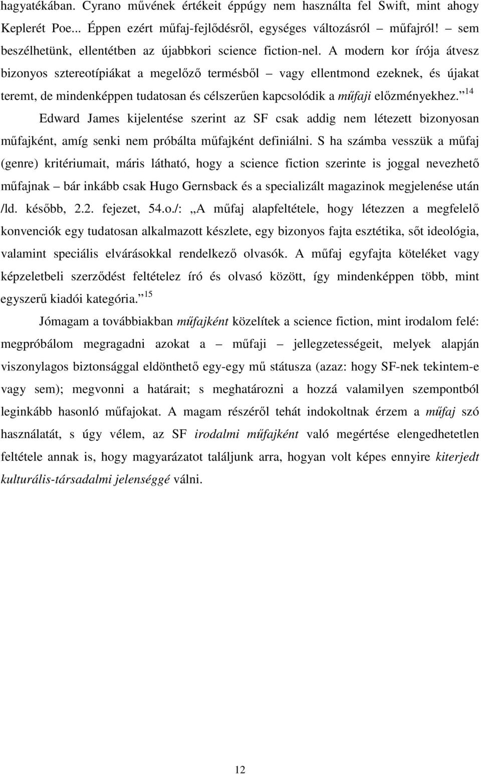 A modern kor írója átvesz bizonyos sztereotípiákat a megelőző termésből vagy ellentmond ezeknek, és újakat teremt, de mindenképpen tudatosan és célszerűen kapcsolódik a műfaji előzményekhez.