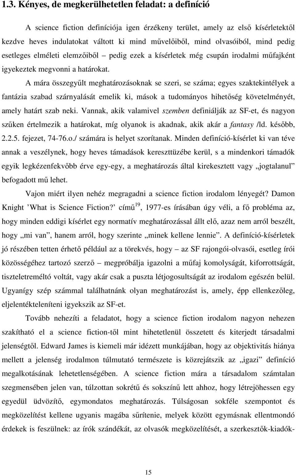 A mára összegyűlt meghatározásoknak se szeri, se száma; egyes szaktekintélyek a fantázia szabad szárnyalását emelik ki, mások a tudományos hihetőség követelményét, amely határt szab neki.