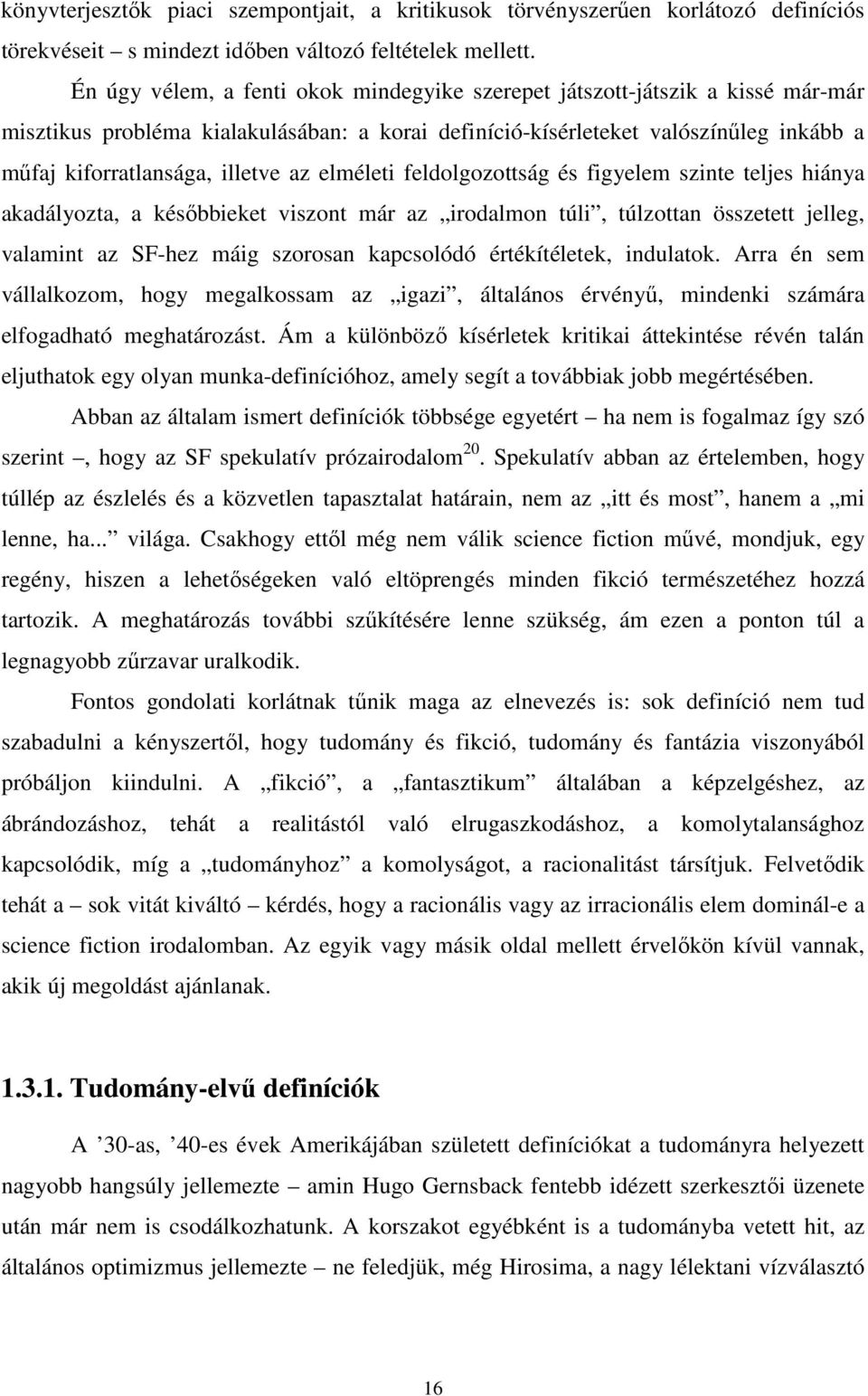 az elméleti feldolgozottság és figyelem szinte teljes hiánya akadályozta, a későbbieket viszont már az irodalmon túli, túlzottan összetett jelleg, valamint az SF-hez máig szorosan kapcsolódó