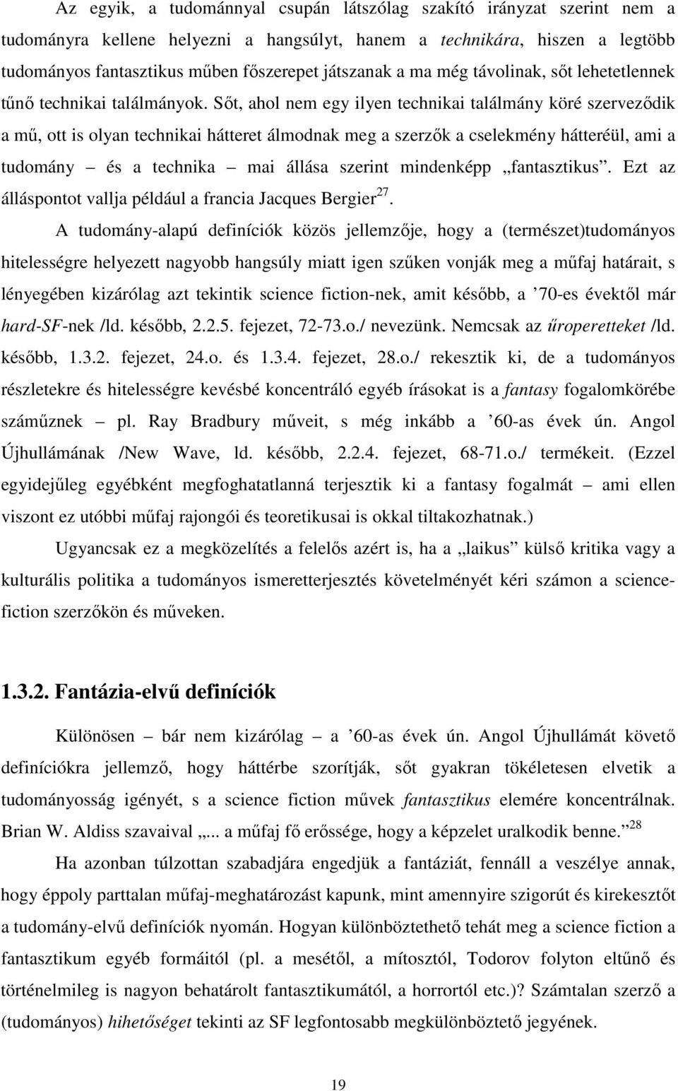 Sőt, ahol nem egy ilyen technikai találmány köré szerveződik a mű, ott is olyan technikai hátteret álmodnak meg a szerzők a cselekmény hátteréül, ami a tudomány és a technika mai állása szerint