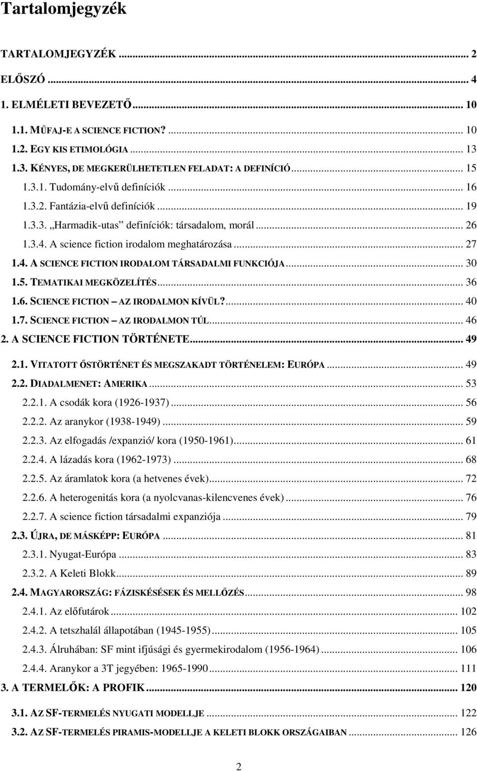 .. 30 1.5. TEMATIKAI MEGKÖZELÍTÉS... 36 1.6. SCIENCE FICTION AZ IRODALMON KÍVÜL?... 40 1.7. SCIENCE FICTION AZ IRODALMON TÚL... 46 2. A SCIENCE FICTION TÖRTÉNETE... 49 2.1. VITATOTT ŐSTÖRTÉNET ÉS MEGSZAKADT TÖRTÉNELEM: EURÓPA.