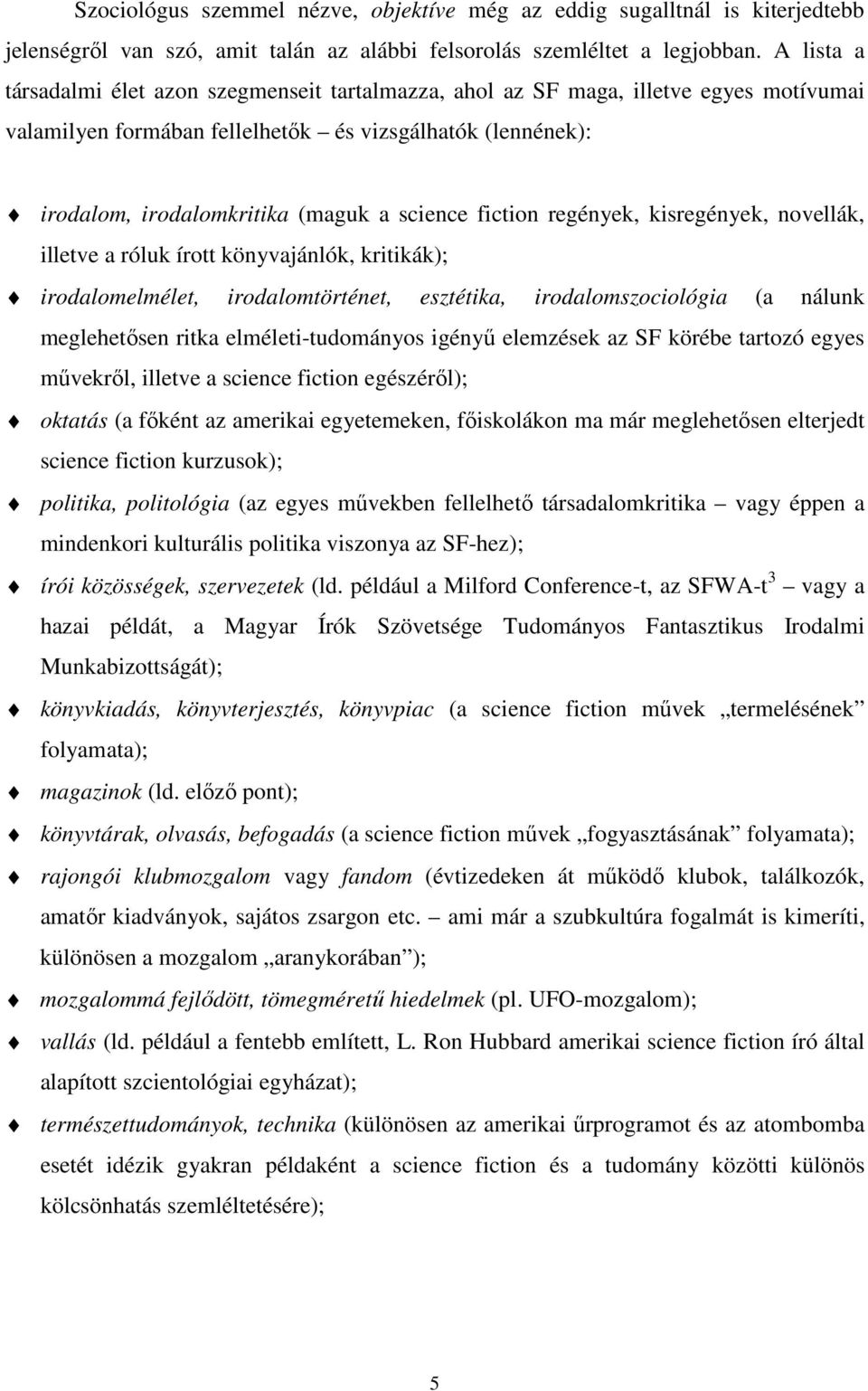 fiction regények, kisregények, novellák, illetve a róluk írott könyvajánlók, kritikák); irodalomelmélet, irodalomtörténet, esztétika, irodalomszociológia (a nálunk meglehetősen ritka