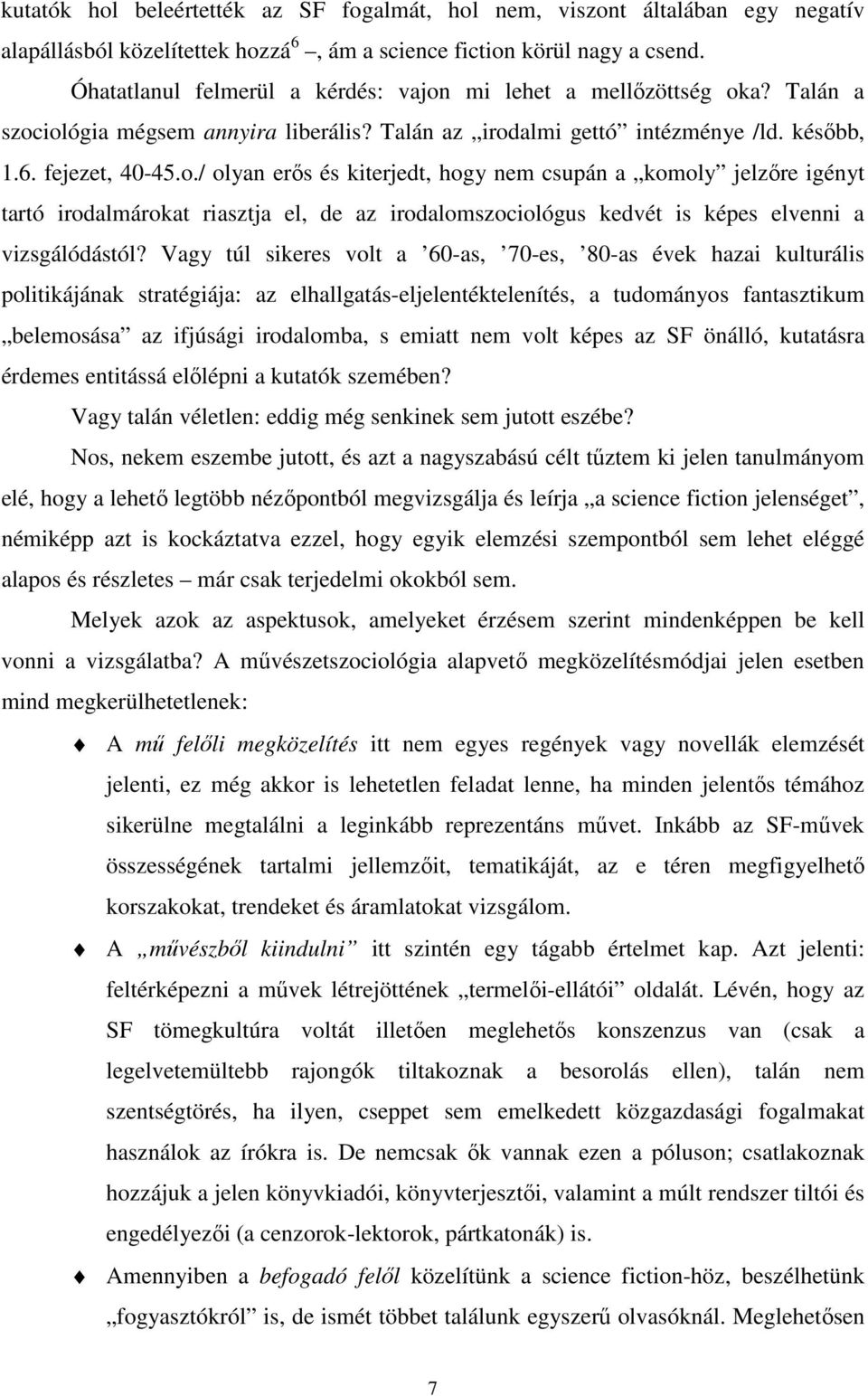 mi lehet a mellőzöttség oka? Talán a szociológia mégsem annyira liberális? Talán az irodalmi gettó intézménye /ld. később, 1.6. fejezet, 40-45.o./ olyan erős és kiterjedt, hogy nem csupán a komoly jelzőre igényt tartó irodalmárokat riasztja el, de az irodalomszociológus kedvét is képes elvenni a vizsgálódástól?