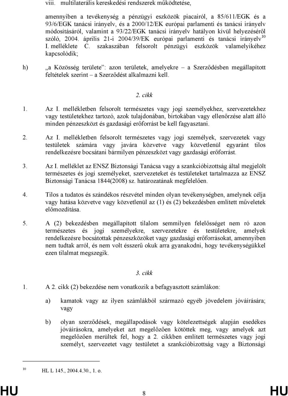 szakaszában felsorolt pénzügyi eszközök valamelyikéhez kapcsolódik; h) a Közösség területe : azon területek, amelyekre a Szerződésben megállapított feltételek szerint a Szerződést alkalmazni kell. 2.