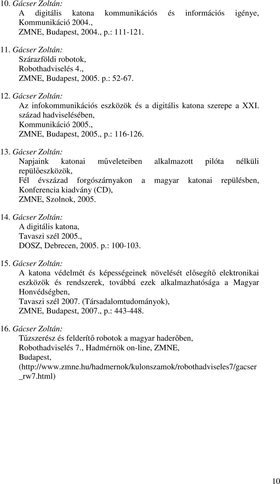 13. Gácser Zoltán: Napjaink katonai mőveleteiben alkalmazott pilóta nélküli repülıeszközök, Fél évszázad forgószárnyakon a magyar katonai repülésben, Konferencia kiadvány (CD), ZMNE, Szolnok, 2005.
