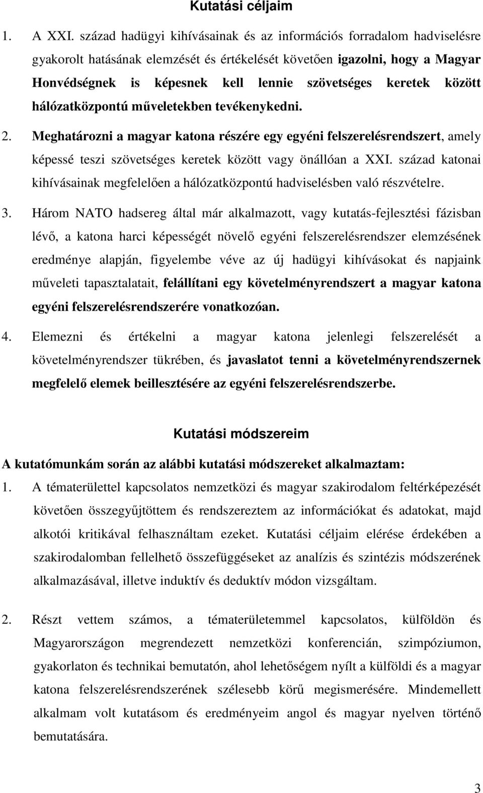 keretek között hálózatközpontú mőveletekben tevékenykedni. 2. Meghatározni a magyar katona részére egy egyéni felszerelésrendszert, amely képessé teszi szövetséges keretek között vagy önállóan a XXI.