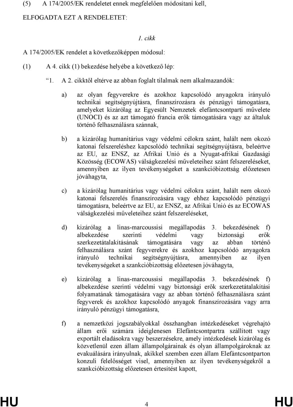 cikktől eltérve az abban foglalt tilalmak nem alkalmazandók: a) az olyan fegyverekre és azokhoz kapcsolódó anyagokra irányuló technikai segítségnyújtásra, finanszírozásra és pénzügyi támogatásra,