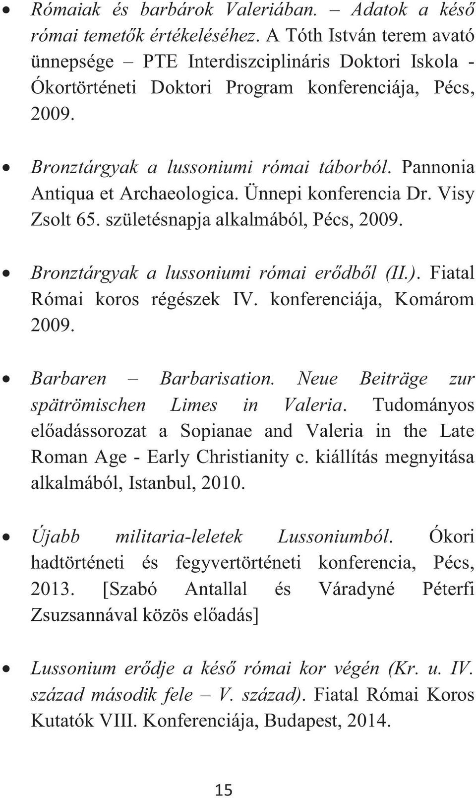 Pannonia Antiqua et Archaeologica. Ünnepi konferencia Dr. Visy Zsolt 65. születésnapja alkalmából, Pécs, 2009. Bronztárgyak a lussoniumi római erődből (II.). Fiatal Római koros régészek IV.