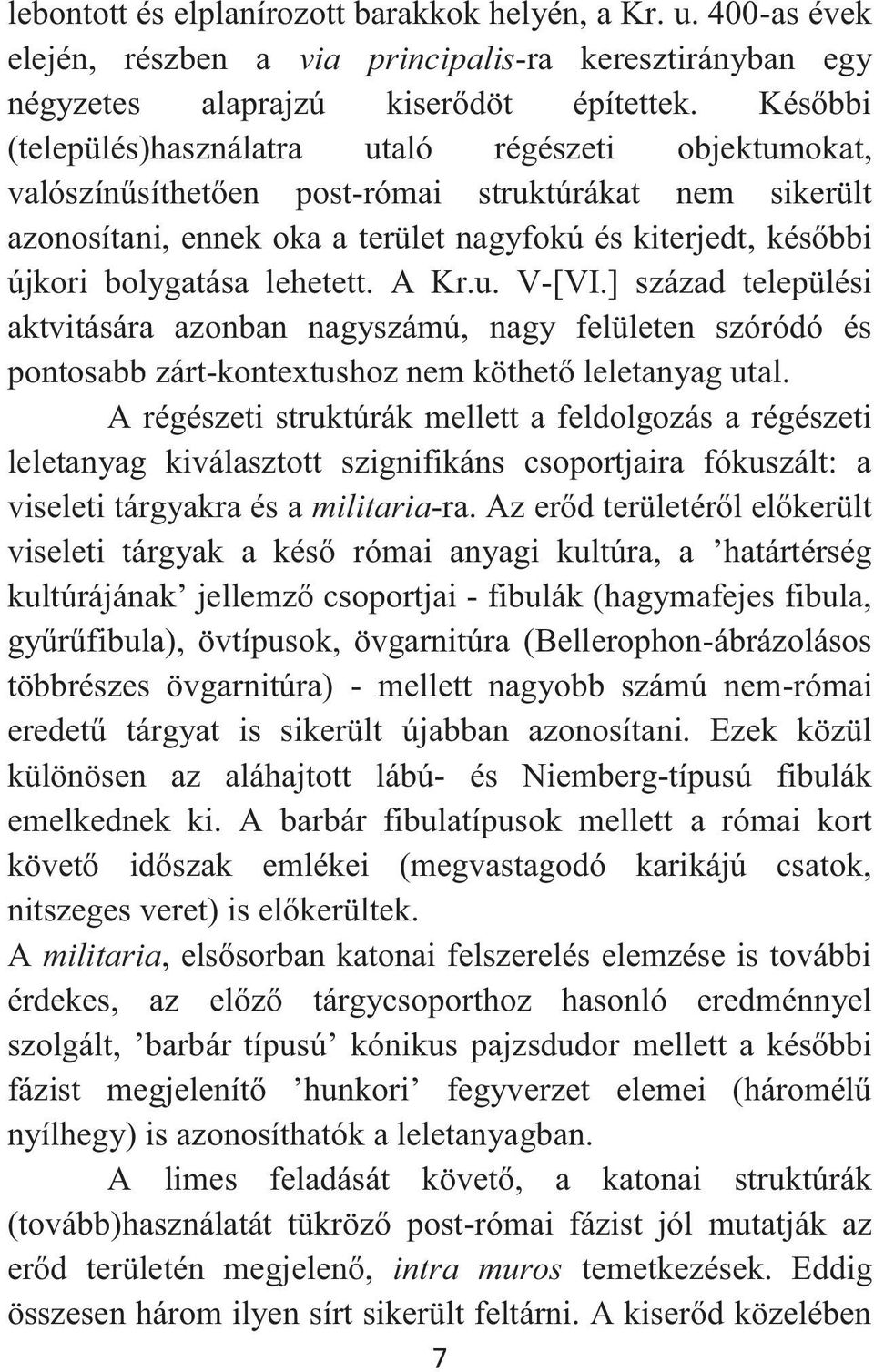 lehetett. A Kr.u. V-[VI.] század települési aktvitására azonban nagyszámú, nagy felületen szóródó és pontosabb zárt-kontextushoz nem köthető leletanyag utal.